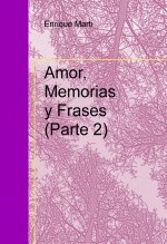 Libro AMOR, MEMORIAS Y FRASES (Parte 2), autor Enrique Alberto Marti Libro AMOR, MEMORIAS Y FRASES (Parte 2), autor Enrique Alberto Marti