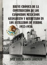 Libro Breve Crónica de la construcción de los cañoneros mexicanos "Guanajuato" y "Querétaro" en los astilleros de Ferrol (1933-1936), autor jlblanco Libro Breve Crónica de la construcción de los cañoneros mexicanos "Guanajuato" y "Querétaro" en los astilleros de Ferrol (1933-1936), autor jlblanco