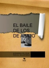 Libro EL BAILE DE LOS DE ABAJO-COMPLETO, autor ALEXANDRA DEL PILAR MURCIA BALLESTEROS Libro EL BAILE DE LOS DE ABAJO-COMPLETO, autor ALEXANDRA DEL PILAR MURCIA BALLESTEROS