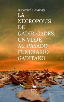 LA NECROPOLIS DE GADIR-GADES. UN VIAJE AL PASADO FUNERARIO GADITANO