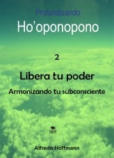 Profundizando ho'oponopono 2 - Libera tu poder armonizando tu subconsciente