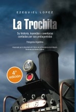 La Trochita. Su historia, leyendas y aventuras contadas por sus protagonistas La Trochita. Su historia, leyendas y aventuras contadas por sus protagonistas