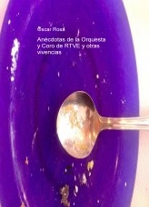 Libro Anécdotas de la Orquesta y Coro de RTVE y otras vivencias, autor Óscar Rosa Libro Anécdotas de la Orquesta y Coro de RTVE y otras vivencias, autor Óscar Rosa