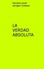 Libro LA VERDAD ABSOLUTA, autor fjcervigon Libro LA VERDAD ABSOLUTA, autor fjcervigon