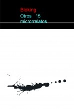 Libro Otros 15 microrrelatos, autor bloking Libro Otros 15 microrrelatos, autor bloking