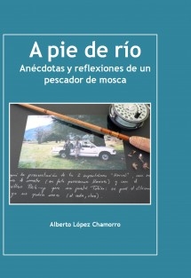 A pie de río. Anécdotas y reflexiones de un pescador de mosca