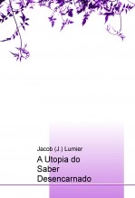 Libro A Utopia do Saber Desencarnado, autor Jacob J. Lumier Libro A Utopia do Saber Desencarnado, autor Jacob J. Lumier