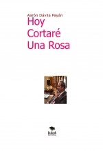 Libro Hoy cortaré una rosa, autor davila Libro Hoy cortaré una rosa, autor davila