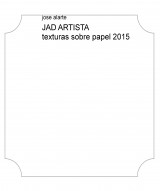 JAD ARTISTA texturas sobre papel 2015 JAD ARTISTA texturas sobre papel 2015