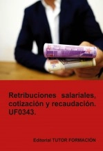 Libro Retribuciones salariales, cotización y recaudación. UF0343., autor TUTOR FORMACIÓN Libro Retribuciones salariales, cotización y recaudación. UF0343., autor TUTOR FORMACIÓN