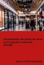 Libro Dinamización del punto de venta en el pequeño comercio. UF2383., autor TUTOR FORMACIÓN Libro Dinamización del punto de venta en el pequeño comercio. UF2383., autor TUTOR FORMACIÓN