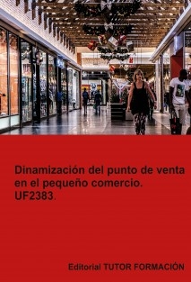 Dinamización del punto de venta en el pequeño comercio. UF2383