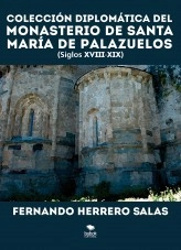 Libro Colección diplomática del Monasterio de Santa María de Palazuelos. XVIII - XIX, autor Fernando Herrero Salas Libro Colección diplomática del Monasterio de Santa María de Palazuelos. XVIII - XIX, autor Fernando Herrero Salas