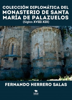Colección diplomática del Monasterio de Santa María de Palazuelos. XVIII - XIX