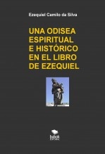 Libro UNA ODISEA ESPIRITUAL E HISTÓRICO EN EL LIBRO DE EZEQUIEL, autor EZEQUIEL CAMILO DA SILVA zequi Libro UNA ODISEA ESPIRITUAL E HISTÓRICO EN EL LIBRO DE EZEQUIEL, autor EZEQUIEL CAMILO DA SILVA zequi