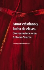 Libro Amor cristiano y lucha de clases. Conversaciones con Antonio Suárez, autor Juan Miguel Batalloso Navas Libro Amor cristiano y lucha de clases. Conversaciones con Antonio Suárez, autor Juan Miguel Batalloso Navas