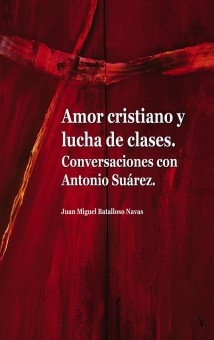 Amor cristiano y lucha de clases. Conversaciones con Antonio Suárez