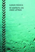 Libro MÍ ESPÍRITU EN UNAS LETRAS, autor juanjomugica Libro MÍ ESPÍRITU EN UNAS LETRAS, autor juanjomugica