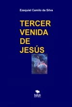 Libro TERCER VENIDA DE JESÚS, autor EZEQUIEL CAMILO DA SILVA zequi Libro TERCER VENIDA DE JESÚS, autor EZEQUIEL CAMILO DA SILVA zequi
