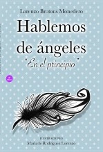 Libro Hablemos de ángeles. En el Principio., autor Lorenzo Brotons Monedero Libro Hablemos de ángeles. En el Principio., autor Lorenzo Brotons Monedero