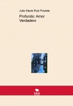 Libro Profundo: Amor Verdadero, autor julioalexis99 Libro Profundo: Amor Verdadero, autor julioalexis99