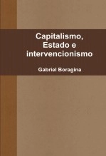 Libro Capitalismo, estado e intervencionismo, autor Gabriel Boragina Libro Capitalismo, estado e intervencionismo, autor Gabriel Boragina