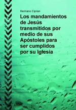 Los mandamientos de Jesús transmitidos por medio de sus Apóstoles para ser cumplidos por su Iglesia