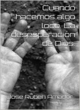 Libro Cuando hacemos algo loco. La desesperacion de Dios., autor modoberilio Libro Cuando hacemos algo loco. La desesperacion de Dios., autor modoberilio