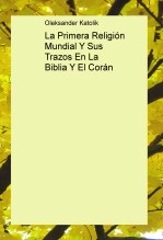 Libro La Primera Religión Mundial Y Sus Trazos En La Biblia Y El Corán, autor oleksa Libro La Primera Religión Mundial Y Sus Trazos En La Biblia Y El Corán, autor oleksa