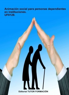 Animación social para personas dependientes en instituciones. UF0129.
