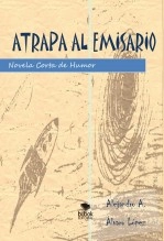 Libro Atrapa al emisario, autor Alejandro Álvaro López Libro Atrapa al emisario, autor Alejandro Álvaro López
