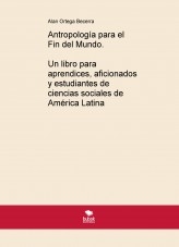 Antropología para el Fin del Mundo. Un libro para aprendices, aficionados y estudiantes de ciencias sociales de América Latina