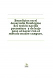 Beneficios en el desarrollo fisiológico del recién nacido prematuro  y de bajo peso al nacer con el método madre canguro.