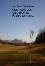 Libro GOLF, MAS QUE UN DEPORTE. Relatos con pausa., autor Juan Ramón Baliñas Bueno Libro GOLF, MAS QUE UN DEPORTE. Relatos con pausa., autor Juan Ramón Baliñas Bueno