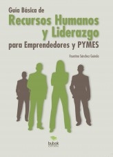 Guía Básica de Recursos Humanos y Liderazgo para Emprendedores y PYMES Guía Básica de Recursos Humanos y Liderazgo para Emprendedores y PYMES