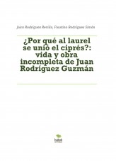 Libro ¿POR QUÉ AL LAUREL SE UNIÓ EL CIPRÉS?: vida y obra incompletas de Juan Rodríguez Guzmán, autor FAUSTINO RODRIGUEZ SIMON Libro ¿POR QUÉ AL LAUREL SE UNIÓ EL CIPRÉS?: vida y obra incompletas de Juan Rodríguez Guzmán, autor FAUSTINO RODRIGUEZ SIMON