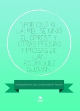 "¿Por qué al laurel se unió el ciprés?", y otras poesías y prosas de Juan Rodríguez Guzmán