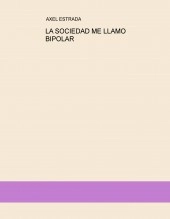 Libro LA SOCIEDAD ME LLAMO BIPOLAR, autor ax2019 Libro LA SOCIEDAD ME LLAMO BIPOLAR, autor ax2019