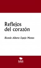 Libro Reflejos del corazón, autor Ricardo Alberto Espejo Montes Libro Reflejos del corazón, autor Ricardo Alberto Espejo Montes