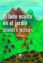 Libro EL LADO OCULTO EN EL JARDÍN, autor Eduardo Augusto Vallejo Londoño Libro EL LADO OCULTO EN EL JARDÍN, autor Eduardo Augusto Vallejo Londoño