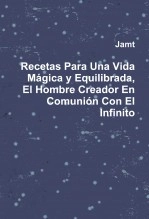 Libro Recetas Para Una Vida Mágica y Equilibrada, El Hombre Creador En Comunión Con El Infinito, autor Jamt Libro Recetas Para Una Vida Mágica y Equilibrada, El Hombre Creador En Comunión Con El Infinito, autor Jamt