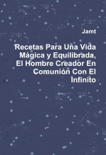 Libro Recetas Para Una Vida Mágica y Equilibrada, El Hombre Creador En Comunión Con El Infinito, autor jamt Libro Recetas Para Una Vida Mágica y Equilibrada, El Hombre Creador En Comunión Con El Infinito, autor jamt