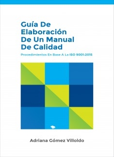 Guía de elaboración de un Manual de Calidad: procedimientos en base a la ISO 9001:2015