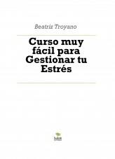 Libro Curso muy fácil para Gestionar tu Estrés, autor Beatriz Troyano Díaz Libro Curso muy fácil para Gestionar tu Estrés, autor Beatriz Troyano Díaz