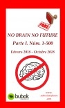 NO BRAIN NO FUTURE. Parte I 1 – 500 NO BRAIN NO FUTURE. Parte I 1 – 500