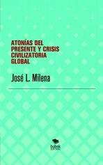 Libro ATONÍAS DEL PRESENTE Y CRISIS CIVILIZATORIA GLOBAL, autor José-Luis Milena Libro ATONÍAS DEL PRESENTE Y CRISIS CIVILIZATORIA GLOBAL, autor José-Luis Milena