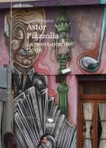 Astor Piazzolla - La revolución del tango