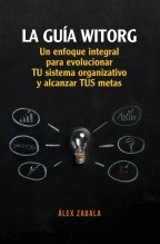 La Guía Witorg. Un enfoque integral para evolucionar tu sistema organizativo y alcanzar tus metas