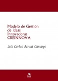 Modelo de Gestion de Ideas Innovadoras CREINNOVA Modelo de Gestion de Ideas Innovadoras CREINNOVA