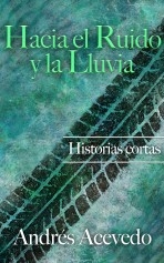 Hacia el ruido y la lluvia Hacia el ruido y la lluvia
